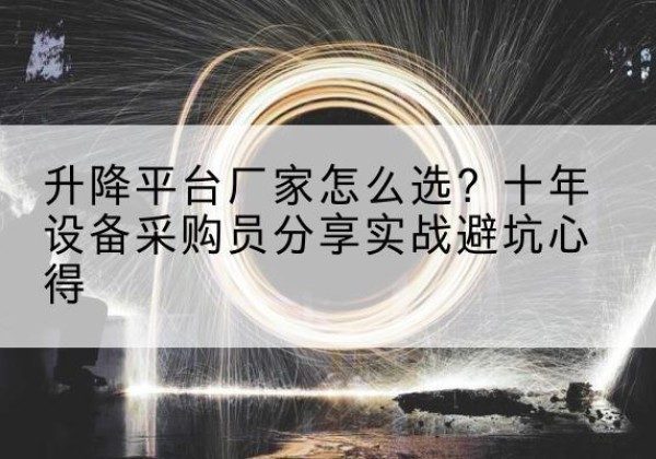 泸州升降平台厂家-怎么选？十年设备采购员分享实战避坑心得